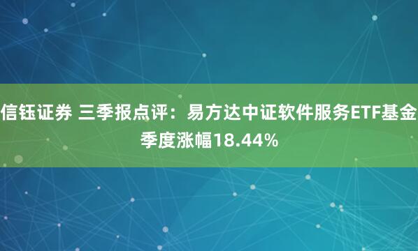 信钰证券 三季报点评：易方达中证软件服务ETF基金季度涨幅18.44%