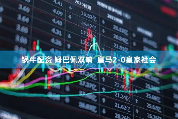 锅牛配资 姆巴佩双响  皇马2-0皇家社会